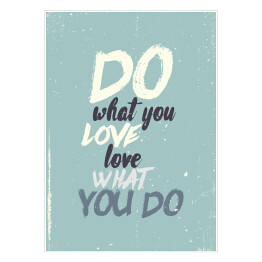 Plakat "Rób, co kochasz, kochaj, co robisz" - inspirujący cytat