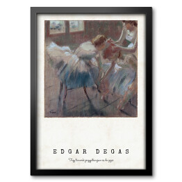 Obraz w ramie Edgar Degas. Trzy tancerki przygotowujące się do zajęć - reprodukcja z napisem. Plakat z passe partout