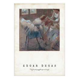 Plakat samoprzylepny Edgar Degas. Trzy tancerki przygotowujące się do zajęć - reprodukcja z napisem. Plakat z passe partout
