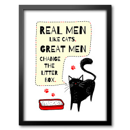 Obraz w ramie Real men like cats. Great men change the litter box. Czarny kot - napis