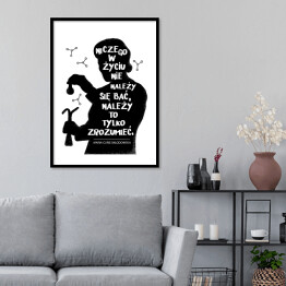 Plakat w ramie "Niczego w życiu nie należy się bać" - cytat Marii Skłodowskiej - Curie