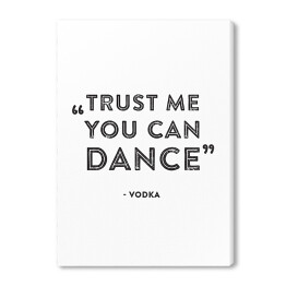 Obraz na płótnie Hasło motywacyjne - "Trust me you can dance!"