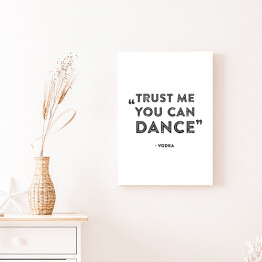 Obraz klasyczny Hasło motywacyjne - "Trust me you can dance!"