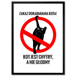 Plakat w ramie "Zakaz dokarmiania kota! Kot jest chytry, a nie głodny" - kocie znaki