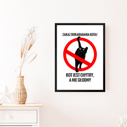Obraz w ramie "Zakaz dokarmiania kota! Kot jest chytry, a nie głodny" - kocie znaki