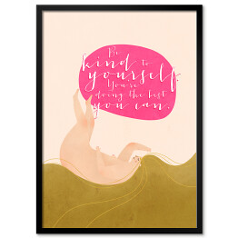 Plakat w ramie "Be kind to yourself. You're doing the best you can" - ilustracja
