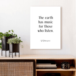 Obraz na płótnie "The earth has music for those who listen" - W. Shakespeare