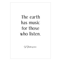 "The earth has music for those who listen" - W. Shakespeare