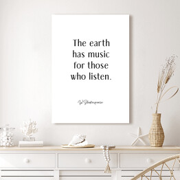 Obraz na płótnie "The earth has music for those who listen" - W. Shakespeare