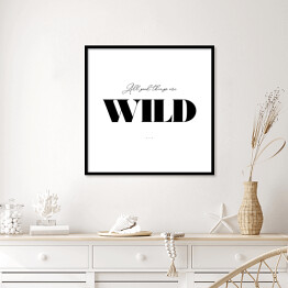Plakat w ramie "All good things are wild" - typografia