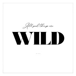 Plakat samoprzylepny "All good things are wild" - typografia