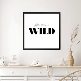 Obraz w ramie "All good things are wild" - typografia