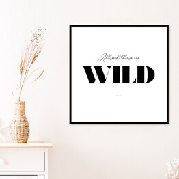Plakat w ramie "All good things are wild" - typografia