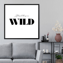 Obraz w ramie "All good things are wild" - typografia