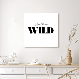 Obraz na płótnie "All good things are wild" - typografia