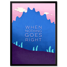 Plakat w ramie Droga - "When nothing goes right"