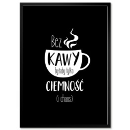 Obraz klasyczny Bez kawy byłaby tylko ciemność (i chaos) na czarnym tle - typografia
