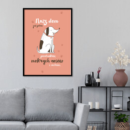 Plakat w ramie Pies - nasz dom jest pełen pocałunków, mokrych nosów i miłości