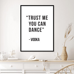 Plakat w ramie "Trust me you can dance - vodka" - typografia 