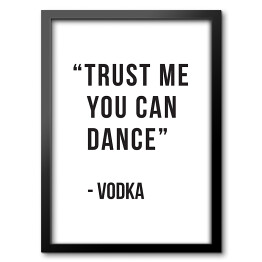 Obraz w ramie "Trust me you can dance - vodka" - typografia 