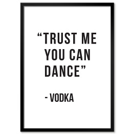 Plakat w ramie "Trust me you can dance - vodka" - typografia 