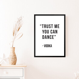 Obraz w ramie "Trust me you can dance - vodka" - typografia 