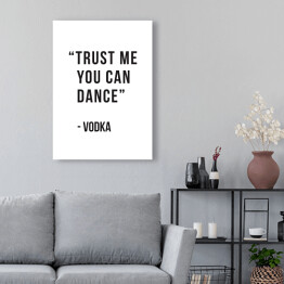 Obraz na płótnie "Trust me you can dance - vodka" - typografia 