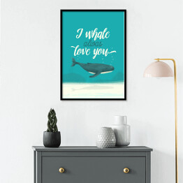 Plakat w ramie Morska typografia - I whale always love you