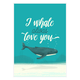 Plakat samoprzylepny Morska typografia - I whale always love you
