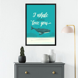Obraz w ramie Morska typografia - I whale always love you