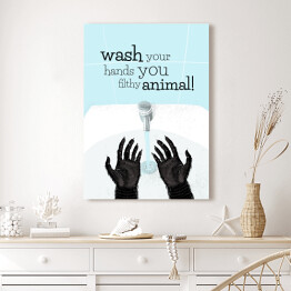 Obraz na płótnie Wash your hands you filthy animal! - napis
