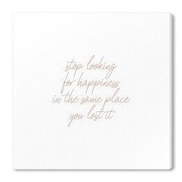 Obraz na płótnie "Stop looking for happiness..." - pastelowa typografia