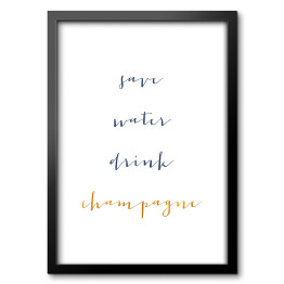 Obraz w ramie "Oszczędzajmy wodę, pijmy szampana" - typografia