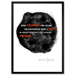 Obraz klasyczny Ilustracja z cytatem Anny Dymnej "Gdyby człowiek miał się bać, nie wychodziłby nigdy z domu, bo mógłby mu przecież spaść na głowę meteor"