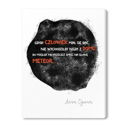 Obraz na płótnie Ilustracja z cytatem Anny Dymnej "Gdyby człowiek miał się bać, nie wychodziłby nigdy z domu, bo mógłby mu przecież spaść na głowę meteor"