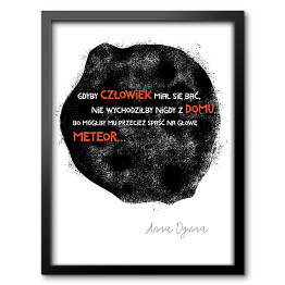 Obraz w ramie Ilustracja z cytatem Anny Dymnej "Gdyby człowiek miał się bać, nie wychodziłby nigdy z domu, bo mógłby mu przecież spaść na głowę meteor"