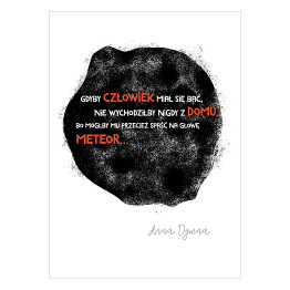 Plakat Ilustracja z cytatem Anny Dymnej "Gdyby człowiek miał się bać, nie wychodziłby nigdy z domu, bo mógłby mu przecież spaść na głowę meteor"
