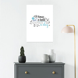 Plakat Ilustracja - "A house is not a home without a dog"