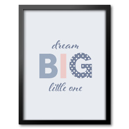 Obraz w ramie "Dream big little one" - napis
