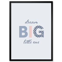 Plakat w ramie "Dream big little one" - napis