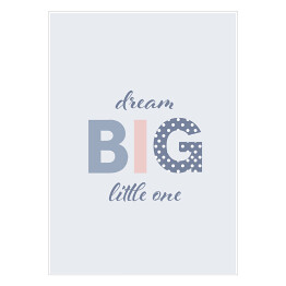 Plakat "Dream big little one" - napis